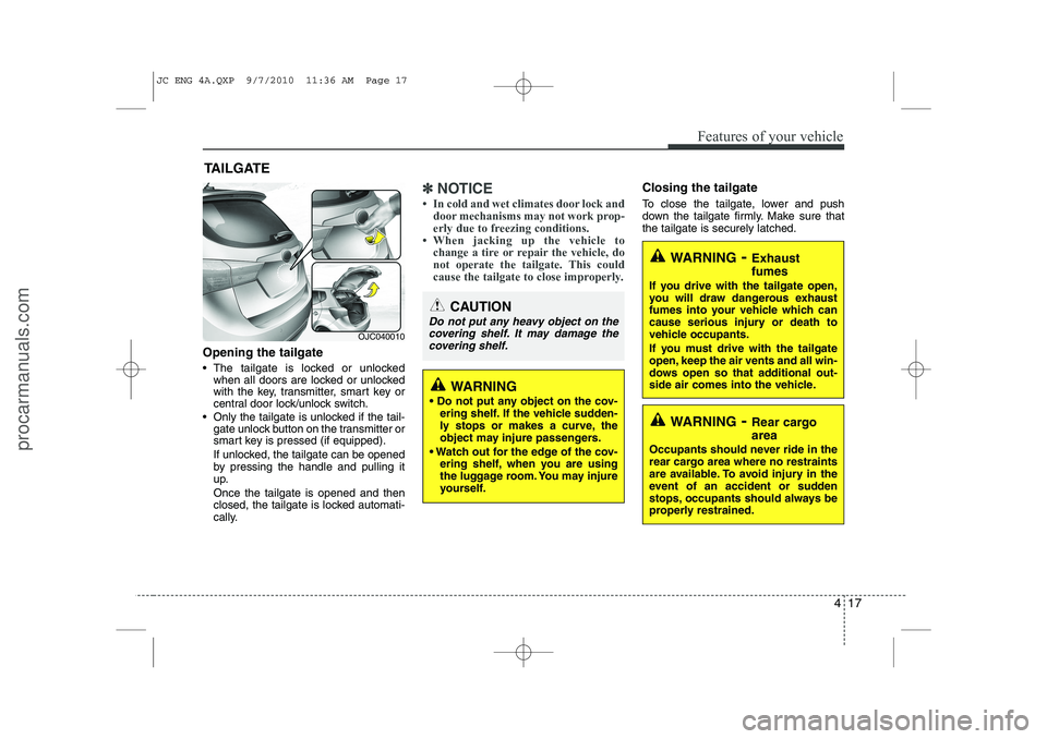 HYUNDAI IX20 2011  Owners Manual 417
Features of your vehicle
Opening the tailgate 
 The tailgate is locked or unlockedwhen all doors are locked or unlocked 
with the key, transmitter, smart key or
central door lock/unlock switch.
