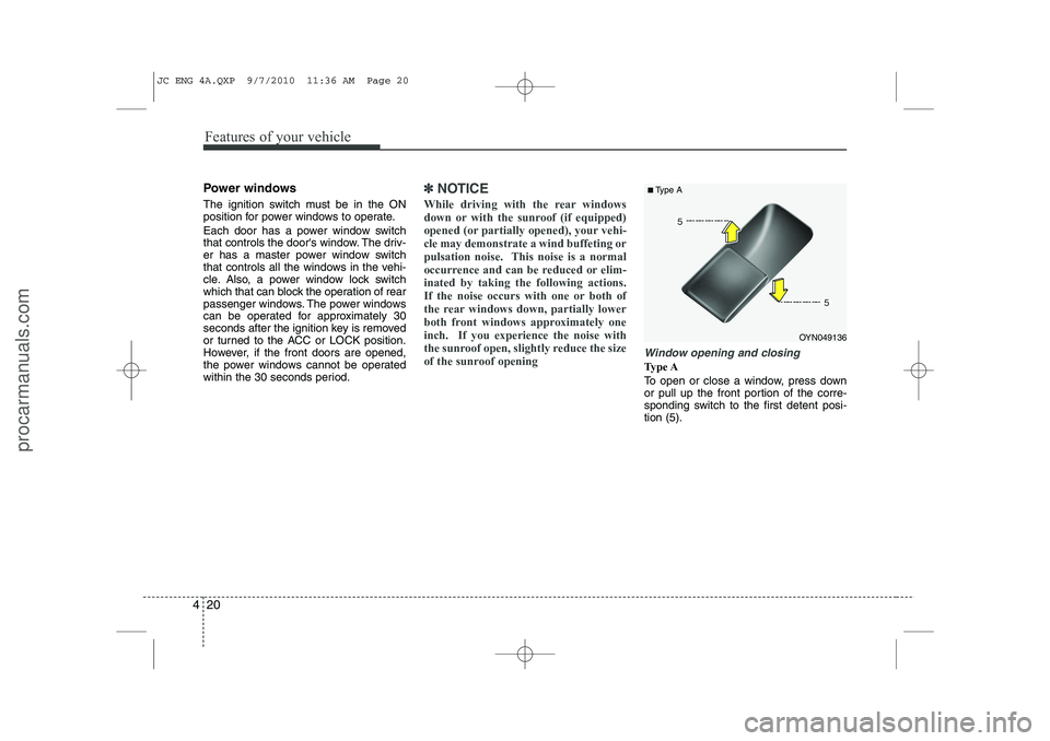 HYUNDAI IX20 2011 Owners Manual Features of your vehicle
20
4
Power windows
The ignition switch must be in the ON
position for power windows to operate.
Each door has a power window switch
that controls the doors window. The dr HYUNDAI IX20 2011 Owners Manual Features of your vehicle
20
4
Power windows
The ignition switch must be in the ON
position for power windows to operate.
Each door has a power window switch
that controls the doors window. The dr