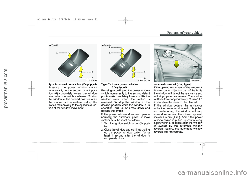 HYUNDAI IX20 2011 Owners Manual 421
Features of your vehicle
Type B - Auto down window (if equipped)
Pressing the power window switch
momentarily to the second detent posi-
tion (6) completely lowers the window
even when the swit HYUNDAI IX20 2011 Owners Manual 421
Features of your vehicle
Type B - Auto down window (if equipped)
Pressing the power window switch
momentarily to the second detent posi-
tion (6) completely lowers the window
even when the swit