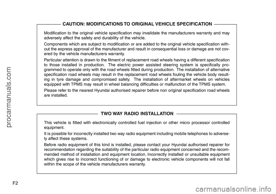 HYUNDAI IX20 2015  Owners Manual F2
Modification to the original vehicle specification may invalidate the manufacturers warranty and may
adversely affect the safety and durability of the vehicle.
Components which are subject to modif