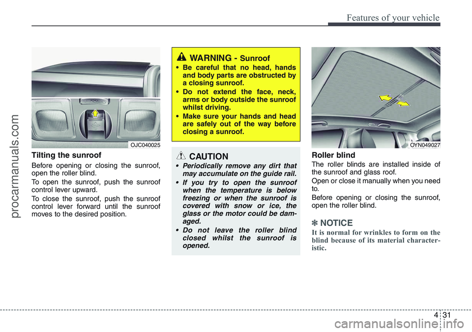 HYUNDAI IX20 2015  Owners Manual 431
Features of your vehicle
Tilting the sunroof  
Before opening or closing the sunroof,
open the roller blind.
To open the sunroof, push the sunroof
control lever upward.
To close the sunroof, push 