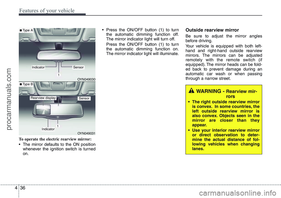 HYUNDAI IX20 2015  Owners Manual Features of your vehicle
36 4
To operate the electric rearview mirror:
• The mirror defaults to the ON position
whenever the ignition switch is turned
on.• Press the ON/OFF button (1) to turn
the 