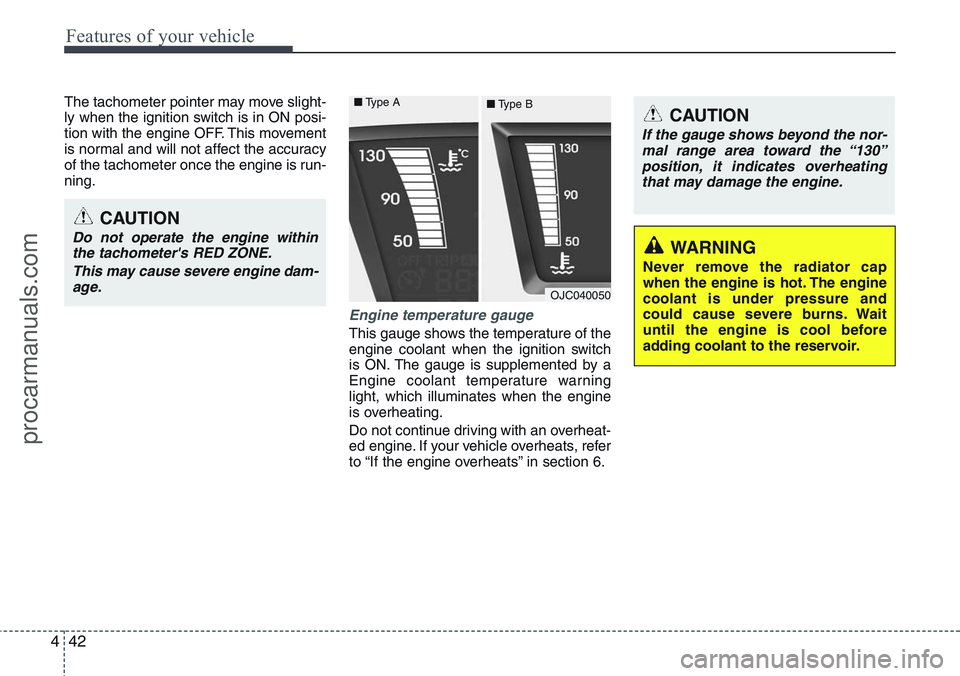 HYUNDAI IX20 2015  Owners Manual Features of your vehicle
42 4
The tachometer pointer may move slight-
ly when the ignition switch is in ON posi-
tion with the engine OFF. This movement
is normal and will not affect the accuracy
of t