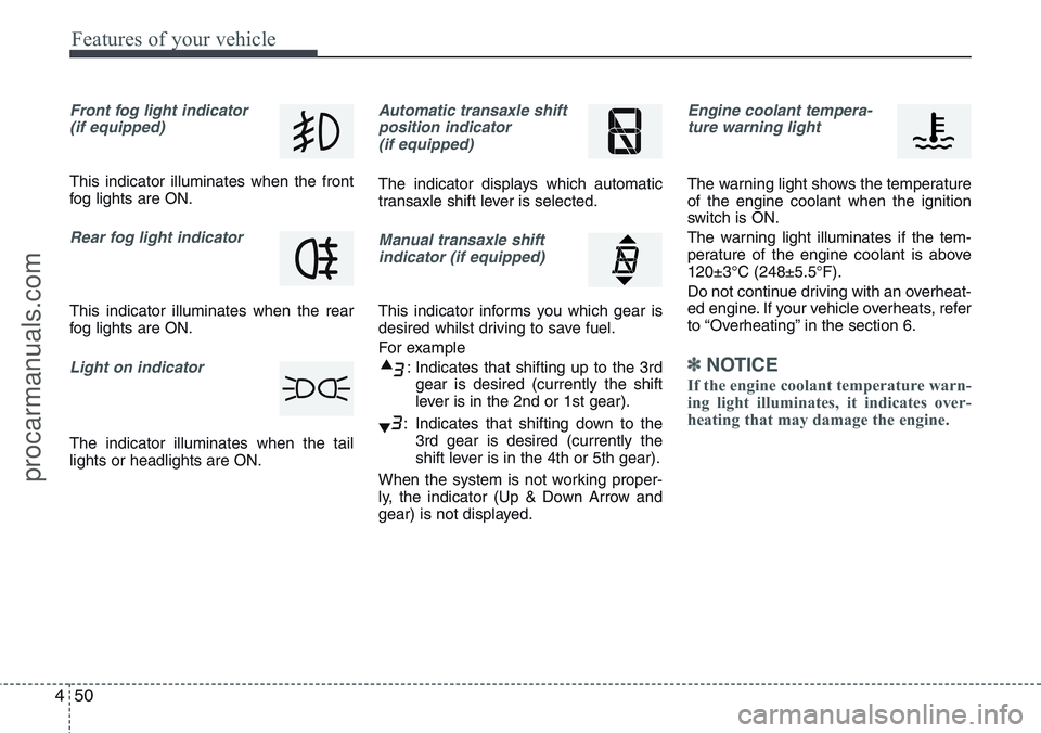 HYUNDAI IX20 2015  Owners Manual Features of your vehicle
50 4
Front fog light indicator 
(if equipped)  
This indicator illuminates when the front
fog lights are ON.
Rear fog light indicator 
This indicator illuminates when the rear