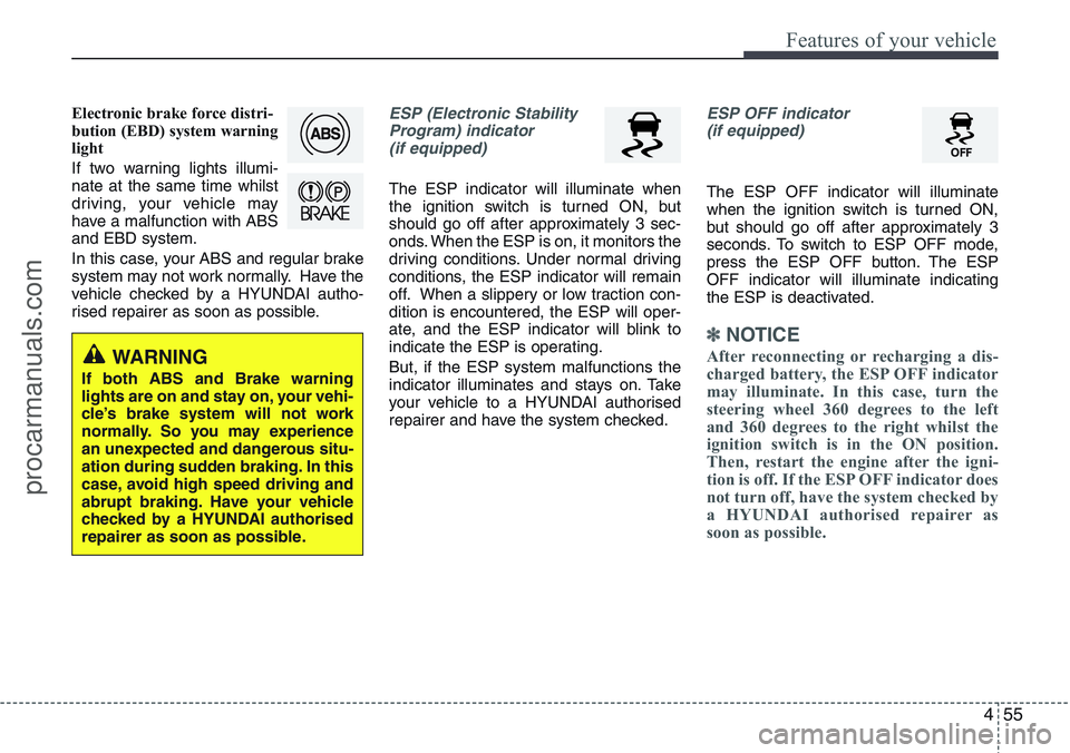 HYUNDAI IX20 2015  Owners Manual 455
Features of your vehicle
Electronic brake force distri-
bution (EBD) system warning
light
If two warning lights illumi-
nate at the same time whilst
driving, your vehicle may
have a malfunction wi