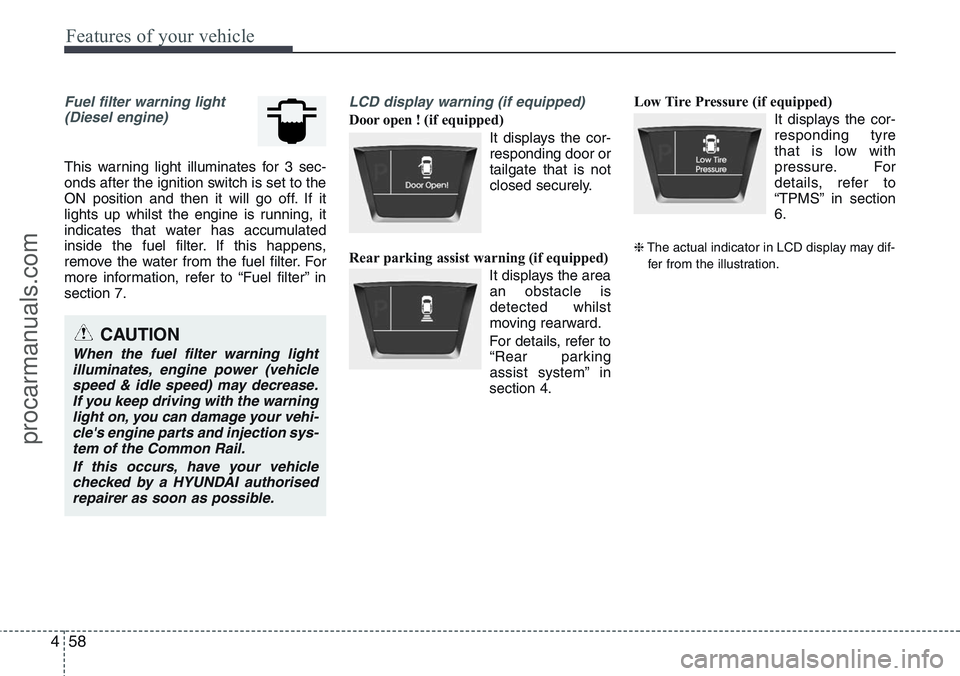 HYUNDAI IX20 2015  Owners Manual Features of your vehicle
58 4
Fuel filter warning light
(Diesel engine)
This warning light illuminates for 3 sec-
onds after the ignition switch is set to the
ON position and then it will go off. If i