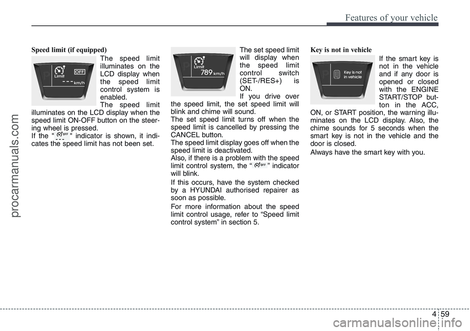 HYUNDAI IX20 2015  Owners Manual 459
Features of your vehicle
Speed limit (if equipped)
The speed limit
illuminates on the
LCD display when
the speed limit
control system is
enabled.
The speed limit
illuminates on the LCD display whe