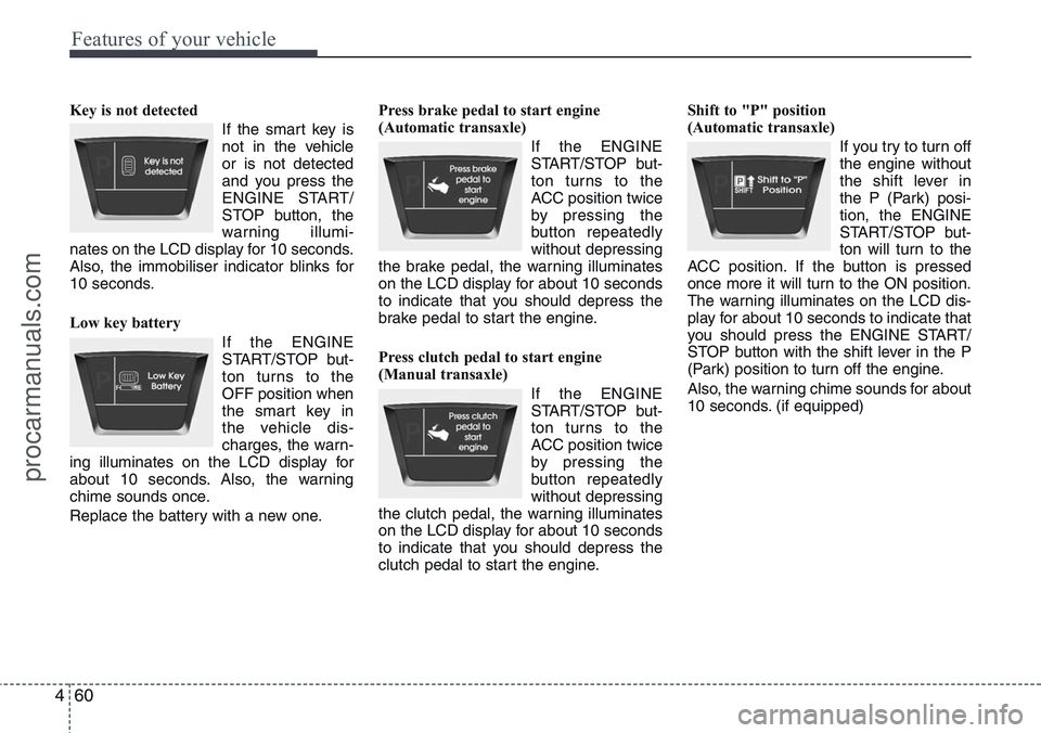 HYUNDAI IX20 2015  Owners Manual Features of your vehicle
60 4
Key is not detected 
If the smart key is
not in the vehicle
or is not detected
and you press the
ENGINE START/
STOP button, the
warning illumi-
nates on the LCD display f