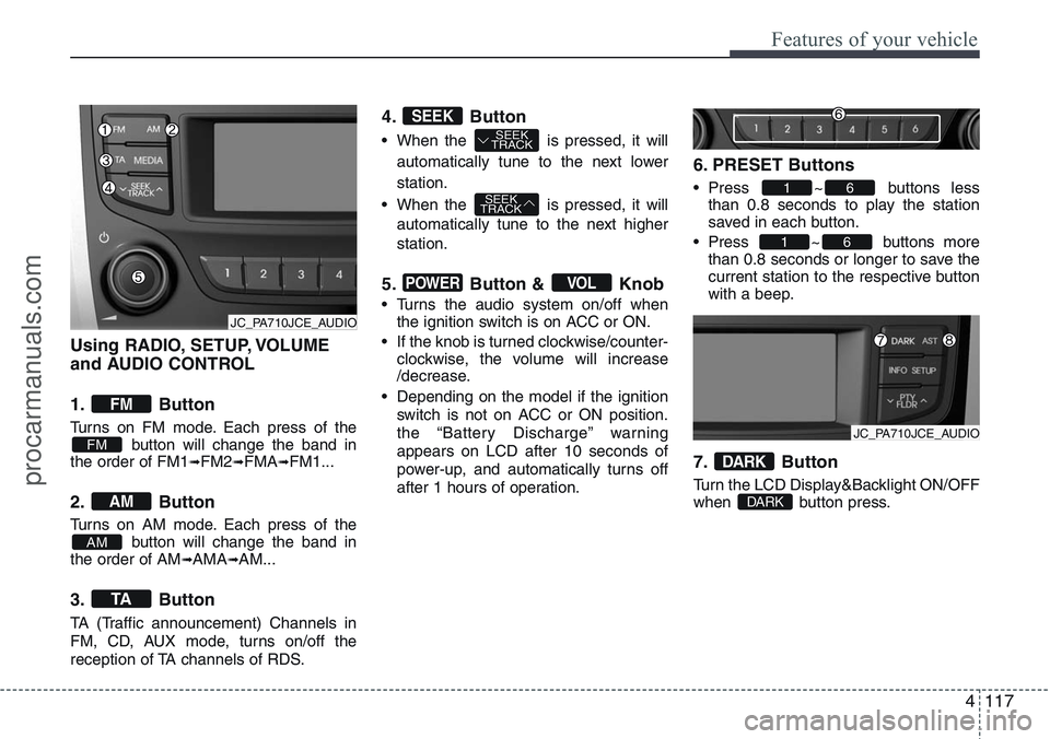 HYUNDAI IX20 2015  Owners Manual 4117
Features of your vehicle
Using RADIO, SETUP, VOLUME
and AUDIO CONTROL
1. Button 
Turns on FM mode. Each press of the
button will change the band in
the order of FM1
➟FM2➟FMA➟FM1...
2. Butto
