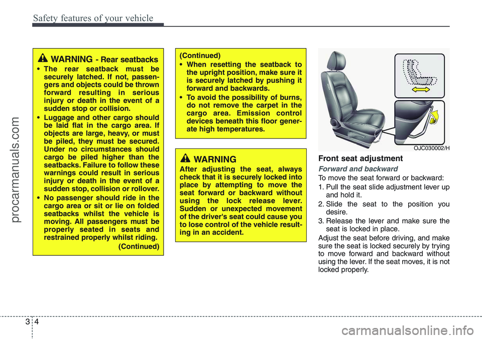 HYUNDAI IX20 2015  Owners Manual Safety features of your vehicle
4 3
Front seat adjustment
Forward and backward
To move the seat forward or backward:
1. Pull the seat slide adjustment lever up
and hold it.
2. Slide the seat to the po