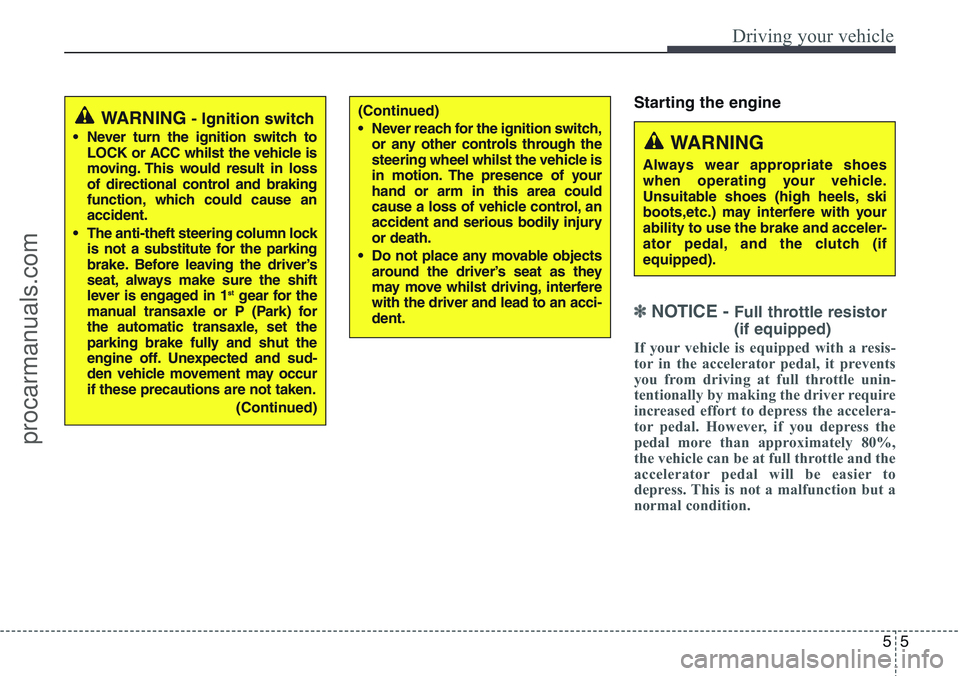 HYUNDAI IX20 2015  Owners Manual 55
Driving your vehicle
Starting the engine
✽ NOTICE - Full throttle resistor
(if equipped)
If your vehicle is equipped with a resis-
tor in the accelerator pedal, it prevents
you from driving at fu