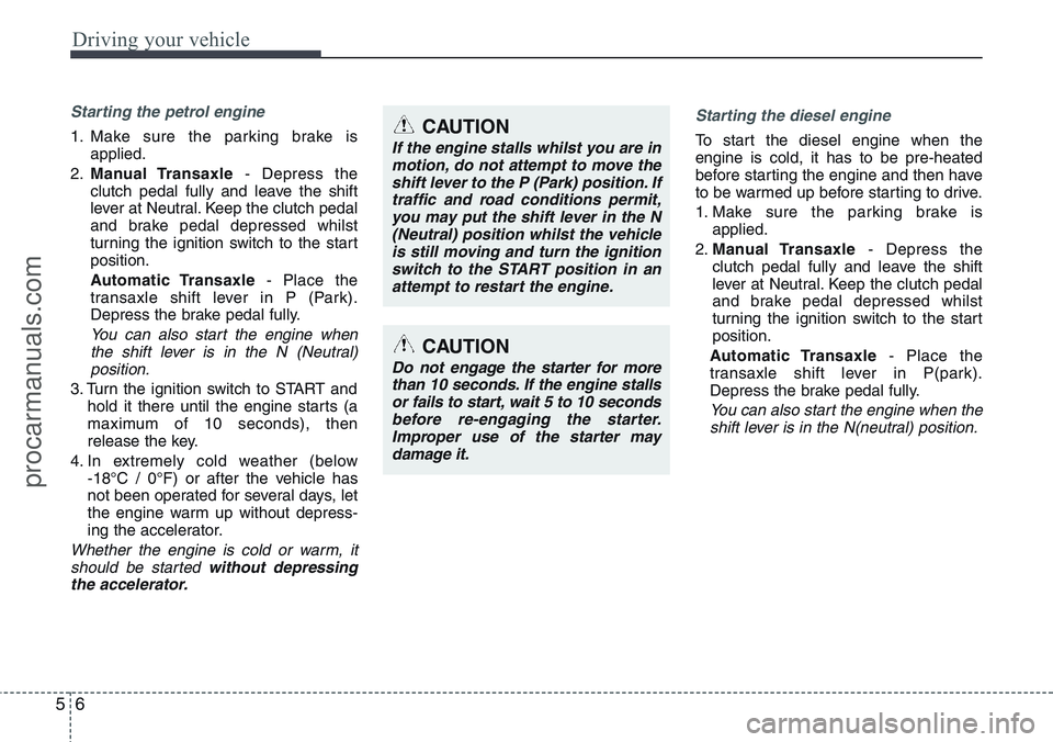 HYUNDAI IX20 2015  Owners Manual Driving your vehicle
6 5
Starting the petrol engine
1. Make sure the parking brake is
applied.
2.Manual Transaxle- Depress the
clutch pedal fully and leave the shift
lever at Neutral. Keep the clutch 