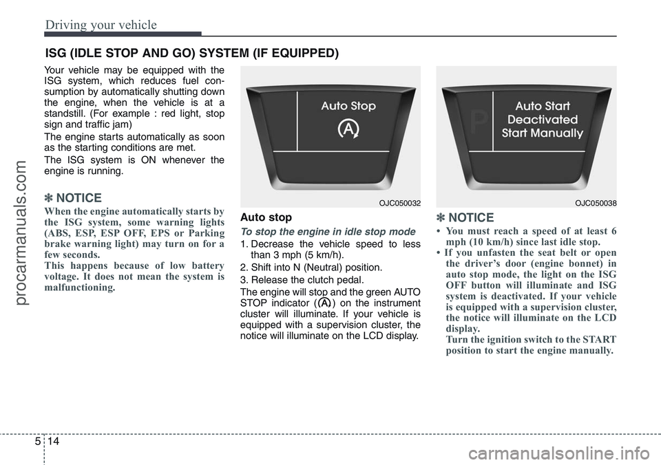 HYUNDAI IX20 2015  Owners Manual Driving your vehicle
14 5
Your vehicle may be equipped with the
ISG system, which reduces fuel con-
sumption by automatically shutting down
the engine, when the vehicle is at a
standstill. (For exampl