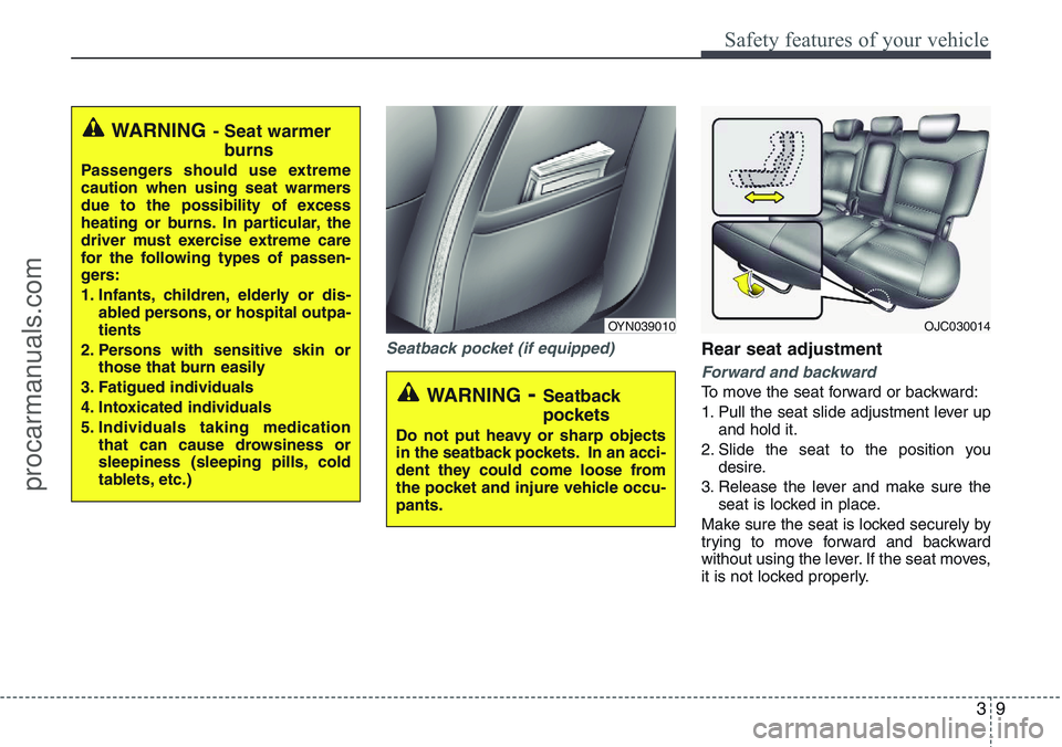 HYUNDAI IX20 2015  Owners Manual 39
Safety features of your vehicle
Seatback pocket (if equipped)Rear seat adjustment
Forward and backward
To move the seat forward or backward:
1. Pull the seat slide adjustment lever up
and hold it.
