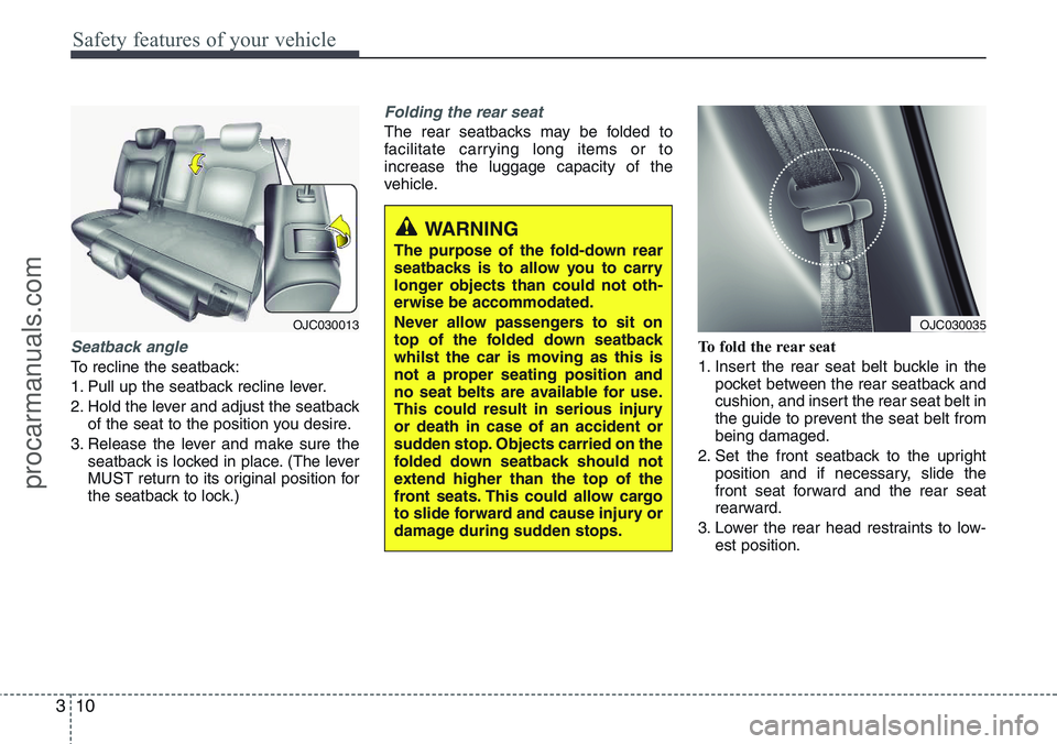 HYUNDAI IX20 2015 Owners Manual Safety features of your vehicle
10 3
Seatback angle 
To recline the seatback:
1. Pull up the seatback recline lever.
2. Hold the lever and adjust the seatback
of the seat to the position you desire.
3