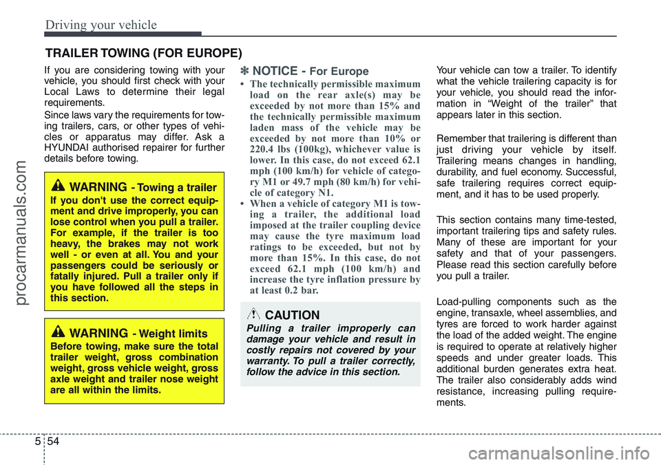 HYUNDAI IX20 2015  Owners Manual Driving your vehicle
54 5
If you are considering towing with your
vehicle, you should first check with your
Local Laws to determine their legal
requirements.
Since laws vary the requirements for tow-
