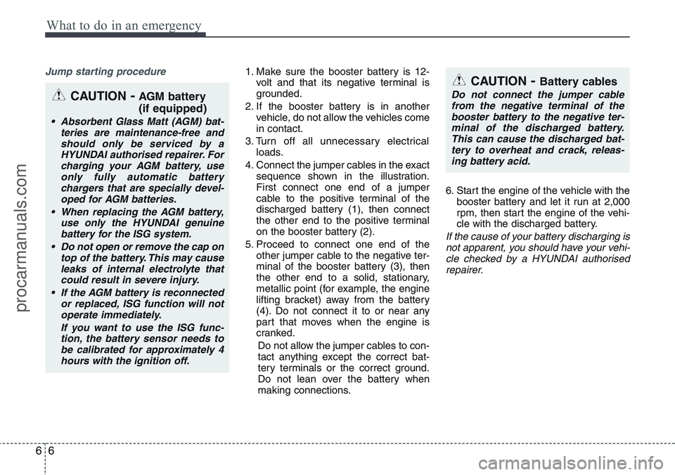 HYUNDAI IX20 2015 Owners Manual What to do in an emergency
6 6
Jump starting procedure 1. Make sure the booster battery is 12-
volt and that its negative terminal is
grounded.
2. If the booster battery is in another
vehicle, do not HYUNDAI IX20 2015 Owners Manual What to do in an emergency
6 6
Jump starting procedure 1. Make sure the booster battery is 12-
volt and that its negative terminal is
grounded.
2. If the booster battery is in another
vehicle, do not
