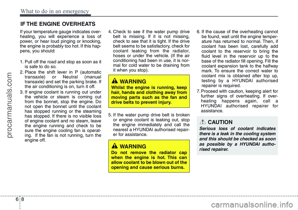 HYUNDAI IX20 2015 Owners Manual What to do in an emergency
8 6
IF THE ENGINE OVERHEATS
If your temperature gauge indicates over-
heating, you will experience a loss of
power, or hear loud pinging or knocking,
the engine is probably HYUNDAI IX20 2015 Owners Manual What to do in an emergency
8 6
IF THE ENGINE OVERHEATS
If your temperature gauge indicates over-
heating, you will experience a loss of
power, or hear loud pinging or knocking,
the engine is probably