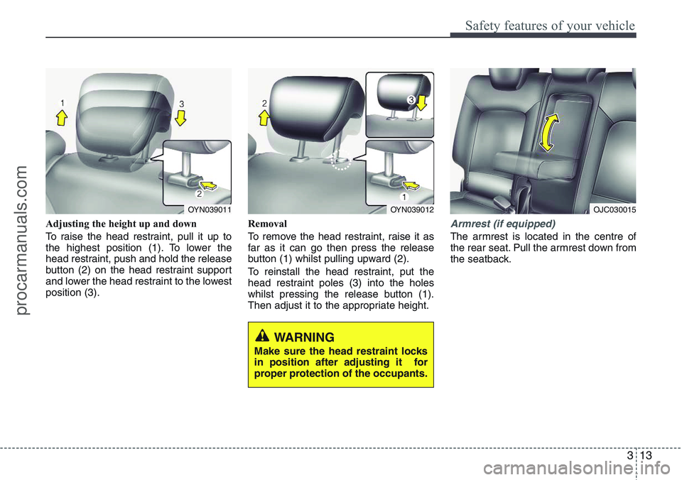 HYUNDAI IX20 2015 Owners Manual 313
Safety features of your vehicle
Adjusting the height up and down
To raise the head restraint, pull it up to
the highest position (1). To lower the
head restraint, push and hold the release
button 