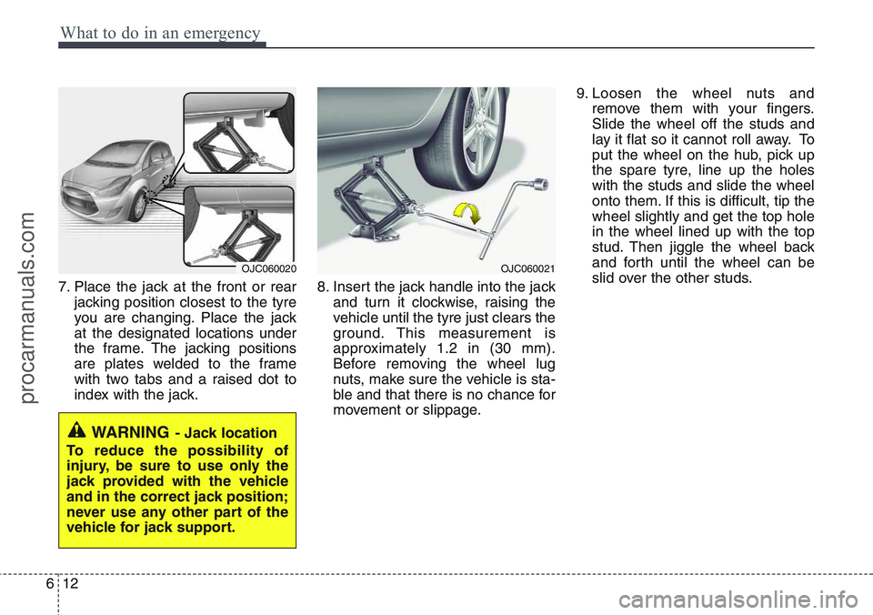 HYUNDAI IX20 2015  Owners Manual What to do in an emergency
12 6
7. Place the jack at the front or rear
jacking position closest to the tyre
you are changing. Place the jack
at the designated locations under
the frame. The jacking po
