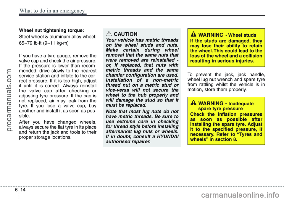 HYUNDAI IX20 2015  Owners Manual What to do in an emergency
14 6
Wheel nut tightening torque:
Steel wheel & aluminum alloy wheel:
65~79 lb·ft (9~11 kg·m)
If you have a tyre gauge, remove the
valve cap and check the air pressure.
If