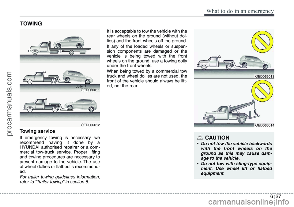 HYUNDAI IX20 2015  Owners Manual 627
What to do in an emergency
TOWING
Towing service
If emergency towing is necessary, we
recommend having it done by a
HYUNDAI authorised repairer or a com-
mercial tow-truck service. Proper lifting
