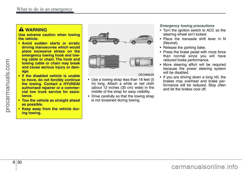HYUNDAI IX20 2015  Owners Manual What to do in an emergency
30 6
• Use a towing strap less than 16 feet (5
m) long. Attach a white or red cloth
(about 12 inches (30 cm) wide) in the
middle of the strap for easy visibility.
• Driv