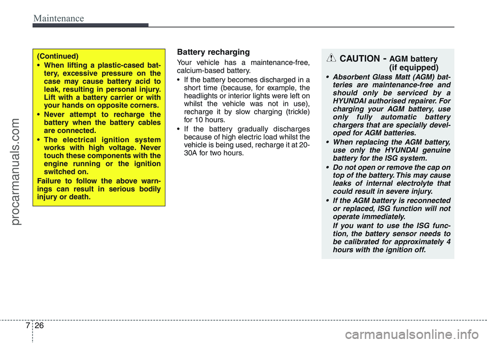 HYUNDAI IX20 2015 Owners Manual Maintenance
26 7
Battery recharging
Your vehicle has a maintenance-free,
calcium-based battery.
• If the battery becomes discharged in a
short time (because, for example, the
headlights or interio HYUNDAI IX20 2015 Owners Manual Maintenance
26 7
Battery recharging
Your vehicle has a maintenance-free,
calcium-based battery.
• If the battery becomes discharged in a
short time (because, for example, the
headlights or interio