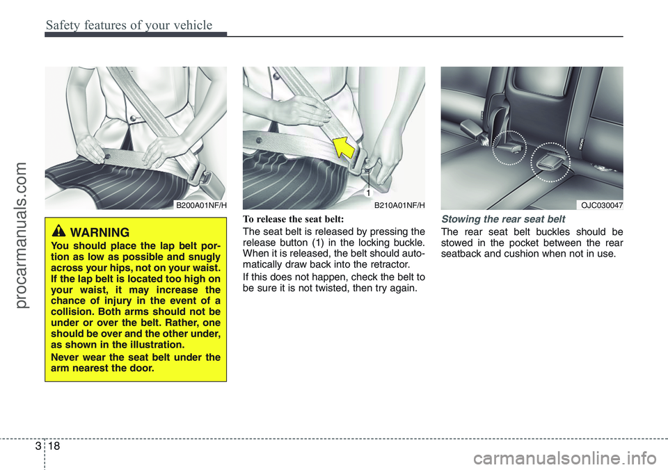 HYUNDAI IX20 2015 Owners Guide Safety features of your vehicle
18 3
To release the seat belt:
The seat belt is released by pressing the
release button (1) in the locking buckle.
When it is released, the belt should auto-
matically 