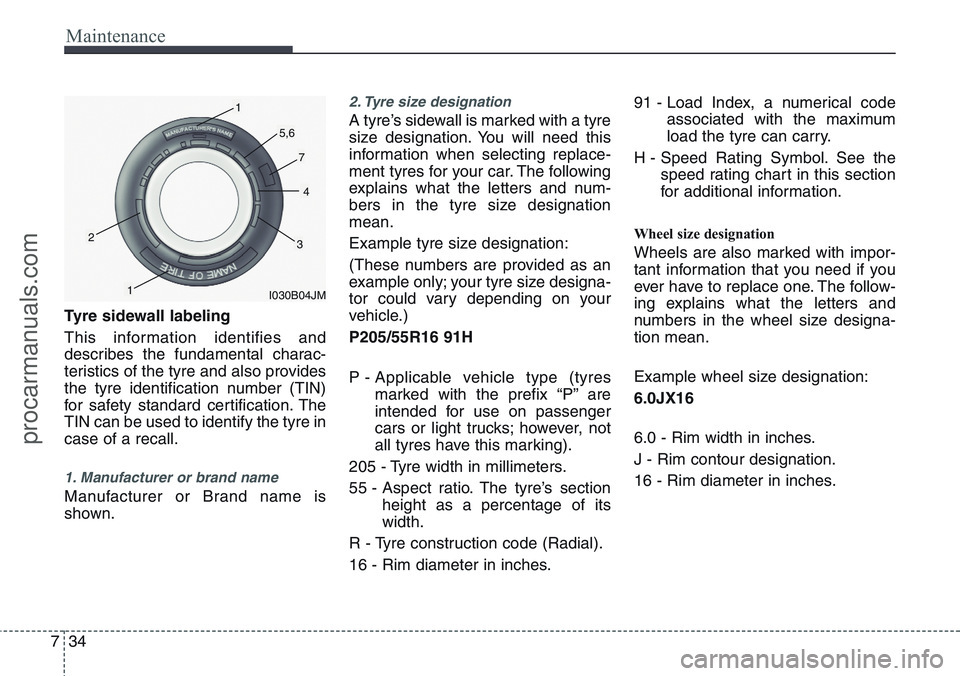 HYUNDAI IX20 2015  Owners Manual Maintenance
34 7
Tyre sidewall labeling
This information identifies and
describes the fundamental charac-
teristics of the tyre and also provides
the tyre identification number (TIN)
for safety standa