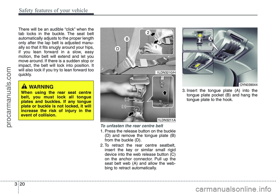 HYUNDAI IX20 2015 Owners Guide Safety features of your vehicle
20 3
There will be an audible “click” when the
tab locks in the buckle. The seat belt
automatically adjusts to the proper length
only after the lap belt is adjusted