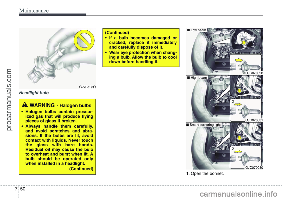 HYUNDAI IX20 2015 Owners Manual Maintenance
50 7
Headlight bulb
1. Open the bonnet.
(Continued)
• If a bulb becomes damaged or
cracked, replace it immediately
and carefully dispose of it.
• Wear eye protection when chang-
ing a HYUNDAI IX20 2015 Owners Manual Maintenance
50 7
Headlight bulb
1. Open the bonnet.
(Continued)
• If a bulb becomes damaged or
cracked, replace it immediately
and carefully dispose of it.
• Wear eye protection when chang-
ing a