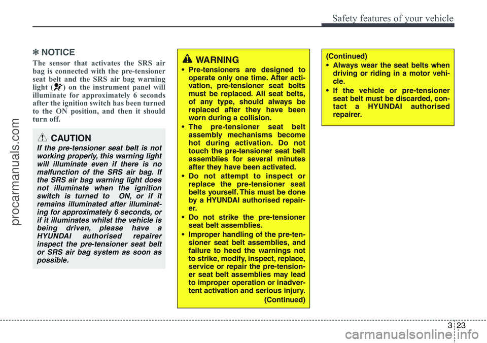 HYUNDAI IX20 2015 Owners Guide 323
Safety features of your vehicle
✽NOTICE
The sensor that activates the SRS air
bag is connected with the pre-tensioner
seat belt and the SRS air bag warning
light ( ) on the instrument panel will HYUNDAI IX20 2015 Owners Guide 323
Safety features of your vehicle
✽NOTICE
The sensor that activates the SRS air
bag is connected with the pre-tensioner
seat belt and the SRS air bag warning
light ( ) on the instrument panel will
