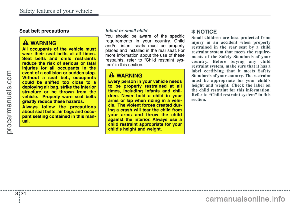 HYUNDAI IX20 2015 Service Manual Safety features of your vehicle
24 3
Seat belt precautionsInfant or small child
You should be aware of the specific
requirements in your country. Child
and/or infant seats must be properly
placed and 