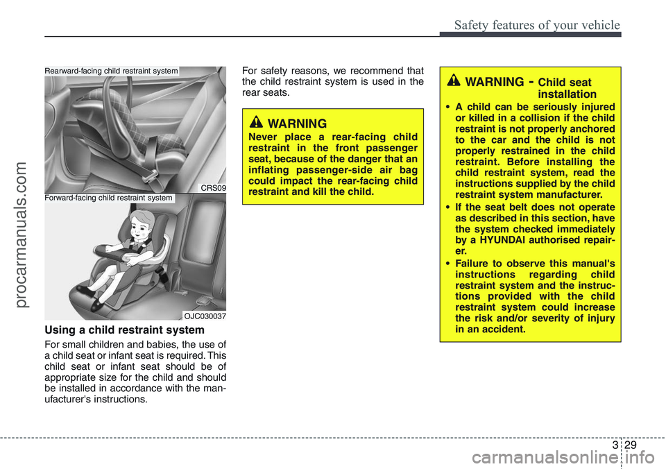 HYUNDAI IX20 2015 Service Manual 329
Safety features of your vehicle
Using a child restraint system
For small children and babies, the use of
a child seat or infant seat is required. This
child seat or infant seat should be of
approp