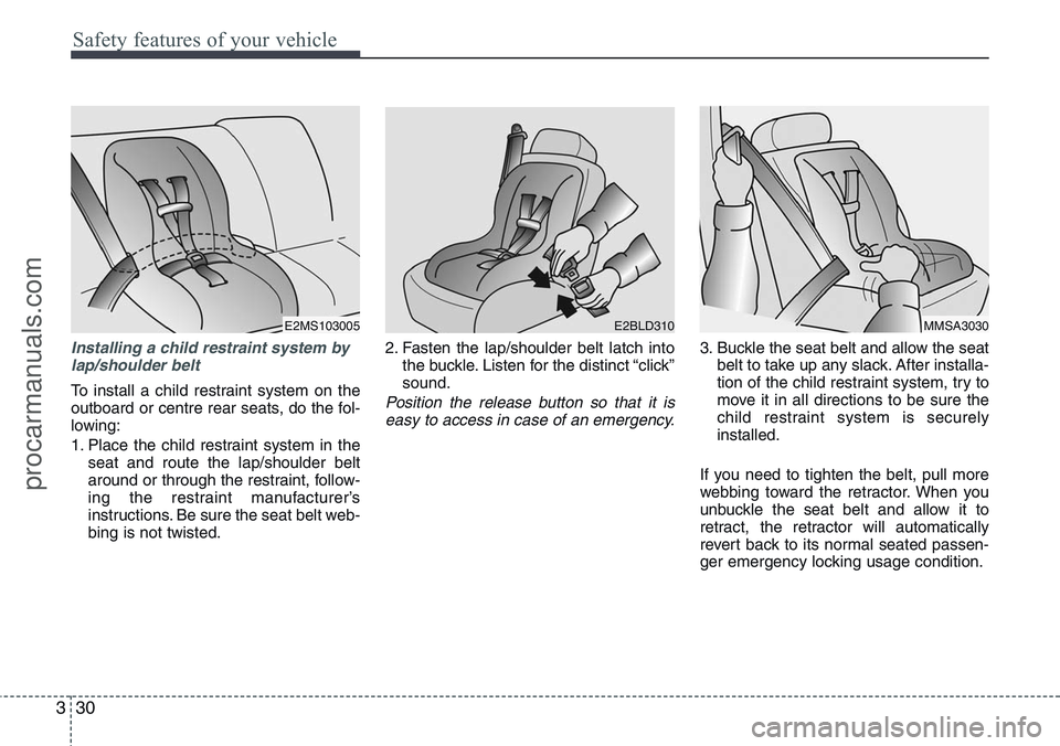 HYUNDAI IX20 2015 Service Manual Safety features of your vehicle
30 3
Installing a child restraint system by
lap/shoulder belt
To install a child restraint system on the
outboard or centre rear seats, do the fol-
lowing:
1. Place the