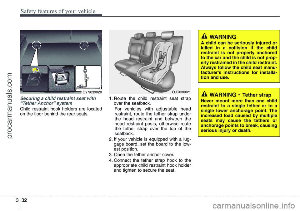 HYUNDAI IX20 2015 Service Manual Safety features of your vehicle
32 3
Securing a child restraint seat with
“Tether Anchor” system 
Child restraint hook holders are located
on the floor behind the rear seats.1. Route the child res