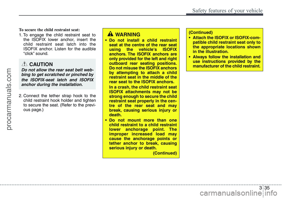 HYUNDAI IX20 2015  Owners Manual 335
Safety features of your vehicle
To secure the child restraint seat:
1. To engage the child restraint seat to
the ISOFIX lower anchor, insert the
child restraint seat latch into the
ISOFIX anchor. 