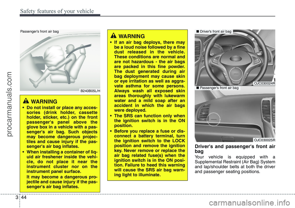 HYUNDAI IX20 2015  Owners Manual Safety features of your vehicle
44 3
Driver's and passenger's front air
bag
Your vehicle is equipped with a
Supplemental Restraint (Air Bag) System
and lap/shoulder belts at both the driver
an