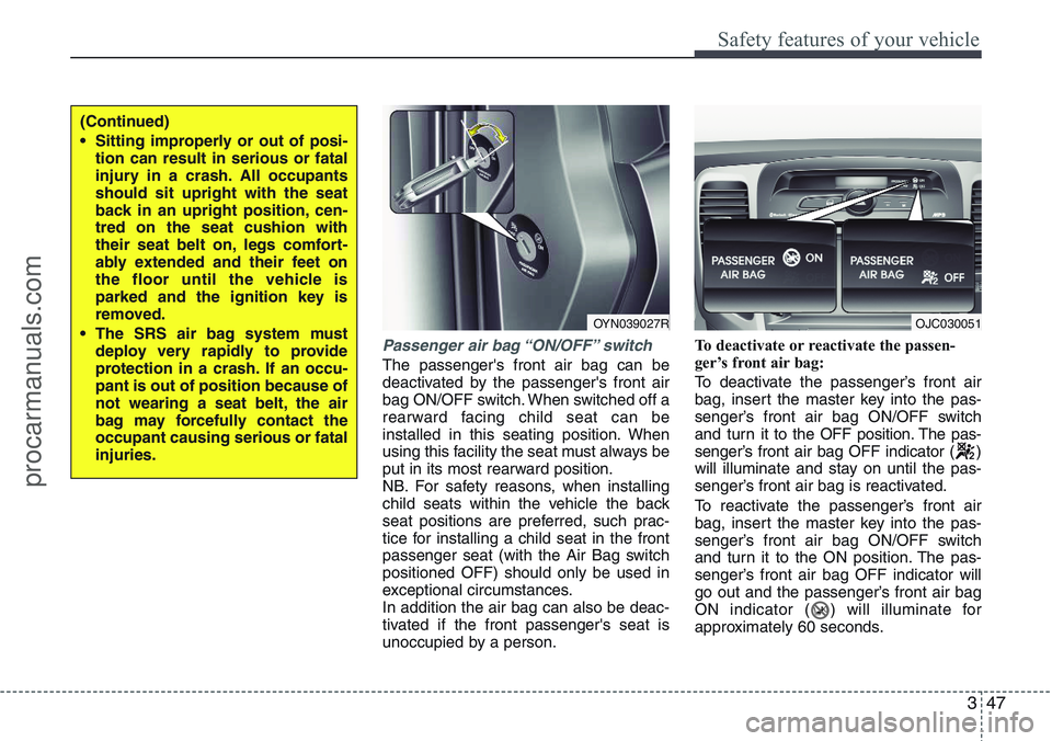 HYUNDAI IX20 2015  Owners Manual 347
Safety features of your vehicle
Passenger air bag “ON/OFF” switch
The passenger's front air bag can be
deactivated by the passenger's front air
bag ON/OFF switch. When switched off a
r