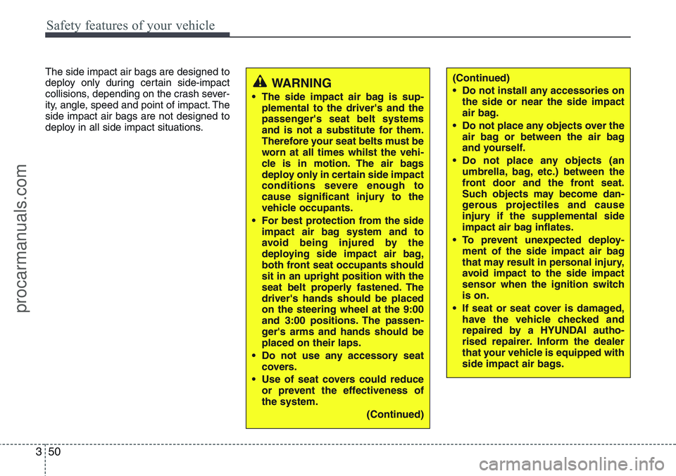 HYUNDAI IX20 2015  Owners Manual Safety features of your vehicle
50 3
The side impact air bags are designed to
deploy only during certain side-impact
collisions, depending on the crash sever-
ity, angle, speed and point of impact. Th