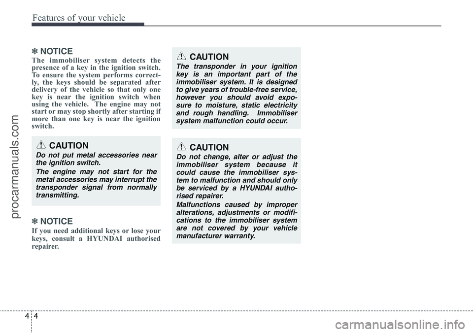 HYUNDAI IX20 2015  Owners Manual Features of your vehicle
4 4
✽NOTICE
The immobiliser system detects the
presence of a key in the ignition switch.
To ensure the system performs correct-
ly, the keys should be separated after
delive