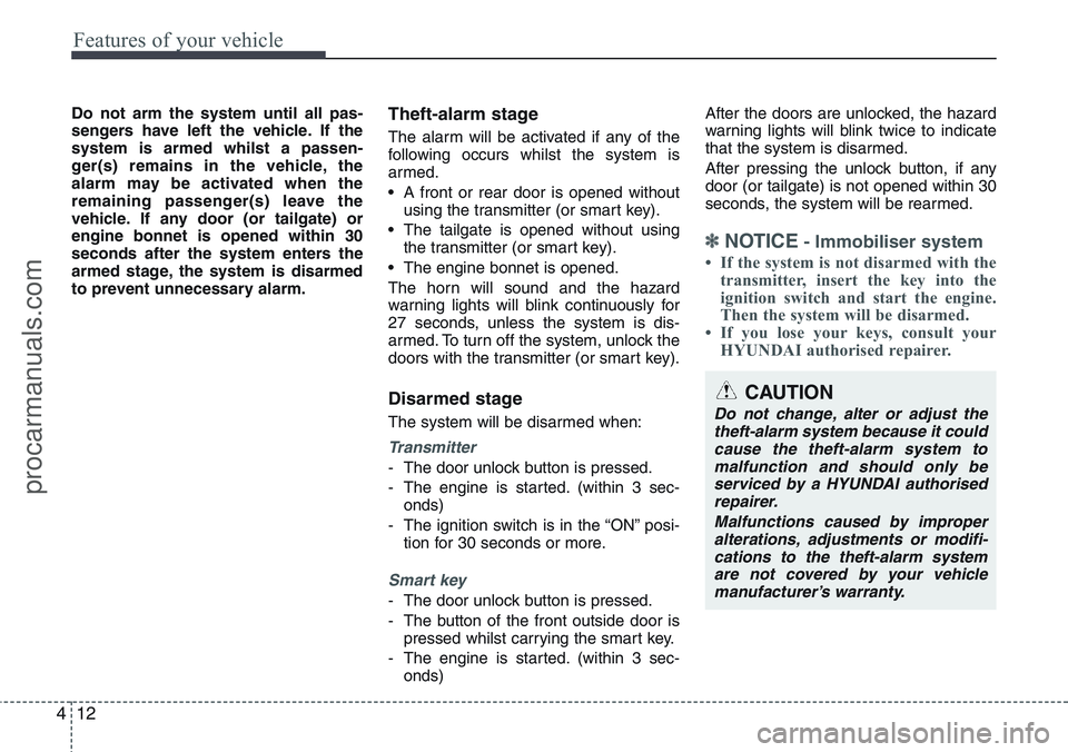 HYUNDAI IX20 2015  Owners Manual Features of your vehicle
12 4
Do not arm the system until all pas-
sengers have left the vehicle. If the
system is armed whilst a passen-
ger(s) remains in the vehicle, the
alarm may be activated when