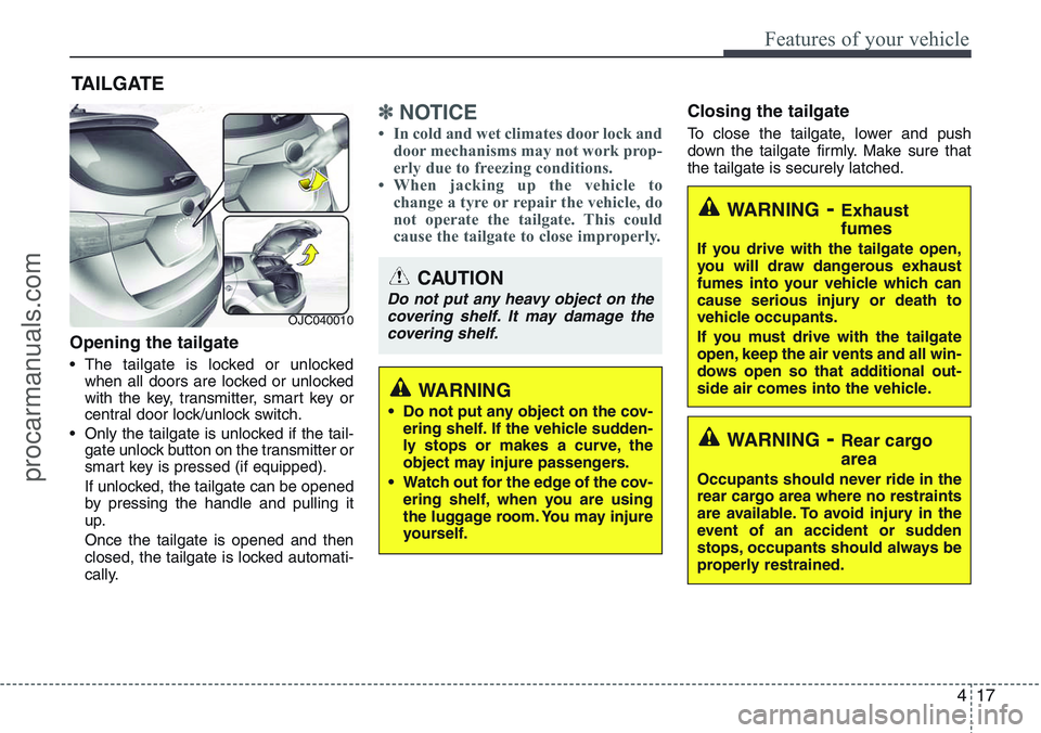 HYUNDAI IX20 2015  Owners Manual 417
Features of your vehicle
Opening the tailgate
• The tailgate is locked or unlocked
when all doors are locked or unlocked
with the key, transmitter, smart key or
central door lock/unlock switch.
