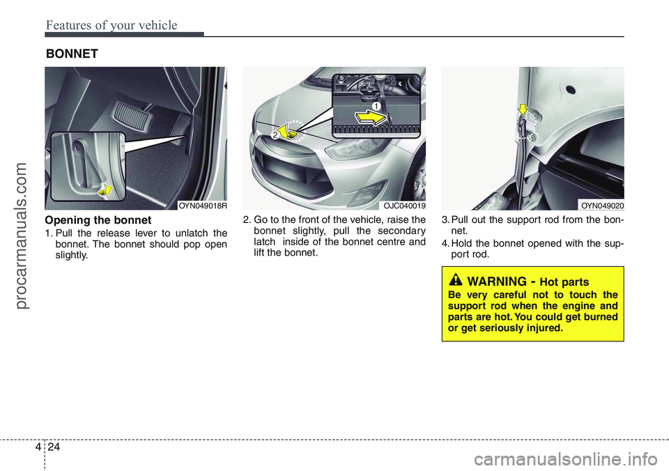 HYUNDAI IX20 2015  Owners Manual Features of your vehicle
24 4
Opening the bonnet 
1. Pull the release lever to unlatch the
bonnet. The bonnet should pop open
slightly.2. Go to the front of the vehicle, raise the
bonnet slightly, pul