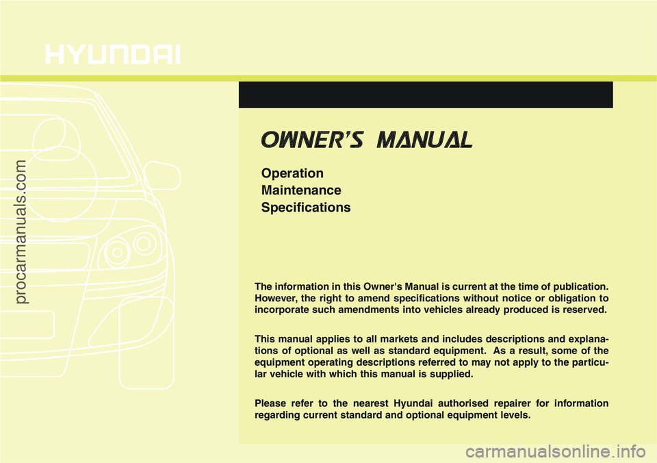 HYUNDAI IX20 2016 Owners Manual OWNER'S MANUAL
Operation
Maintenance
Specifications
The information in this Owner's Manual is current at the time of publication.
However, the right to amend specifications without notice or o HYUNDAI IX20 2016 Owners Manual OWNER'S MANUAL
Operation
Maintenance
Specifications
The information in this Owner's Manual is current at the time of publication.
However, the right to amend specifications without notice or o
