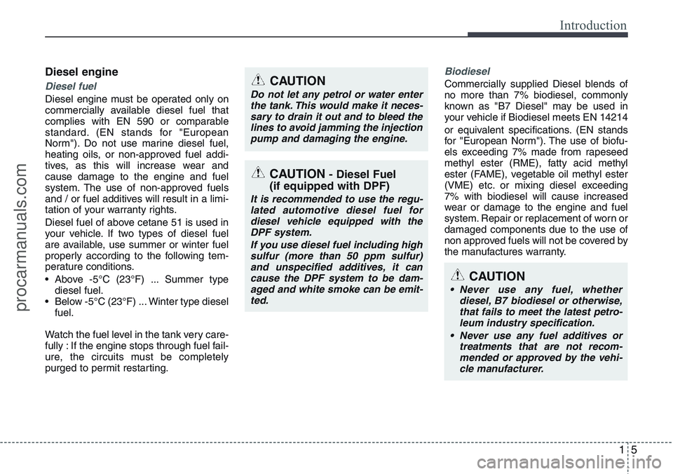 HYUNDAI IX20 2016  Owners Manual 15
Introduction
Diesel engine
Diesel fuel
Diesel engine must be operated only on
commercially available diesel fuel that
complies with EN 590 or comparable
standard. (EN stands for "European
Norm&