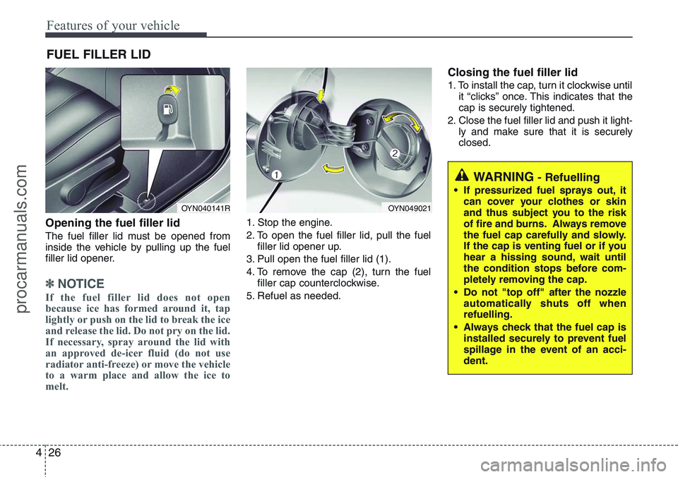 HYUNDAI IX20 2016 Owners Manual Features of your vehicle
26 4
Opening the fuel filler lid
The fuel filler lid must be opened from
inside the vehicle by pulling up the fuel
filler lid opener.
✽NOTICE
If the fuel filler lid does not HYUNDAI IX20 2016 Owners Manual Features of your vehicle
26 4
Opening the fuel filler lid
The fuel filler lid must be opened from
inside the vehicle by pulling up the fuel
filler lid opener.
✽NOTICE
If the fuel filler lid does not
