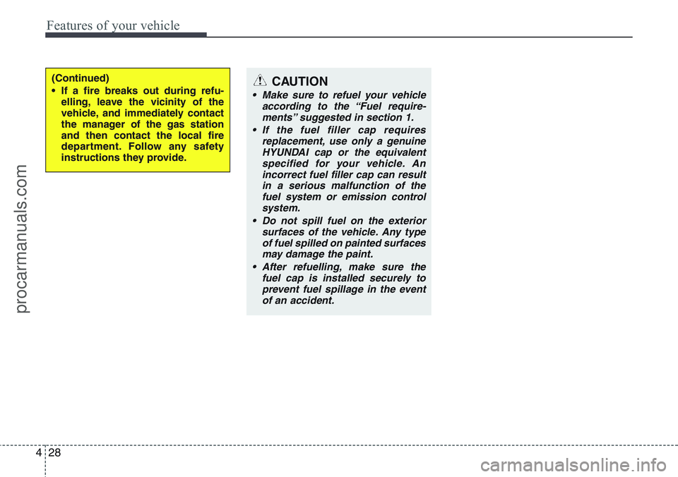 HYUNDAI IX20 2016 Owners Manual Features of your vehicle
28 4
(Continued)
• If a fire breaks out during refu-
elling, leave the vicinity of the
vehicle, and immediately contact
the manager of the gas station
and then contact the l HYUNDAI IX20 2016 Owners Manual Features of your vehicle
28 4
(Continued)
• If a fire breaks out during refu-
elling, leave the vicinity of the
vehicle, and immediately contact
the manager of the gas station
and then contact the l