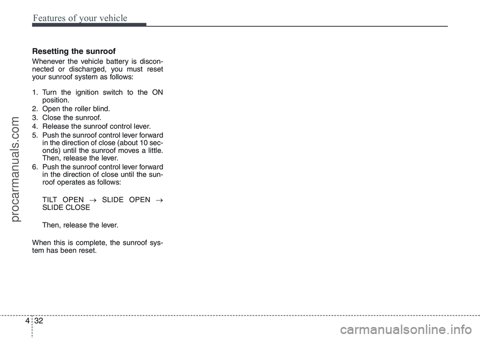 HYUNDAI IX20 2016 Owners Manual Features of your vehicle
32 4
Resetting the sunroof
Whenever the vehicle battery is discon-
nected or discharged, you must reset
your sunroof system as follows:
1. Turn the ignition switch to the ON
p HYUNDAI IX20 2016 Owners Manual Features of your vehicle
32 4
Resetting the sunroof
Whenever the vehicle battery is discon-
nected or discharged, you must reset
your sunroof system as follows:
1. Turn the ignition switch to the ON
p